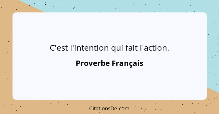 C'est l'intention qui fait l'action.... - Proverbe Français