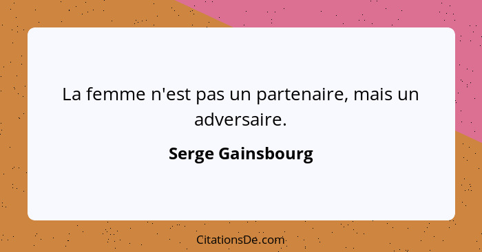 La femme n'est pas un partenaire, mais un adversaire.... - Serge Gainsbourg