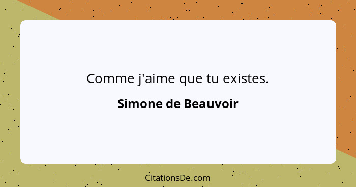 Comme j'aime que tu existes.... - Simone de Beauvoir