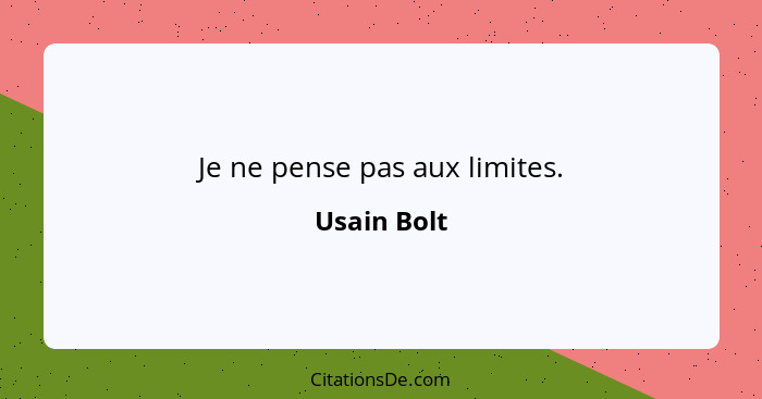 Je ne pense pas aux limites.... - Usain Bolt