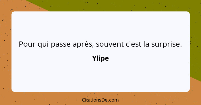 Pour qui passe après, souvent c'est la surprise.... - Ylipe