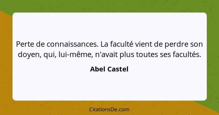 Perte de connaissances. La faculté vient de perdre son doyen, qui, lui-même, n'avait plus toutes ses facultés.... - Abel Castel