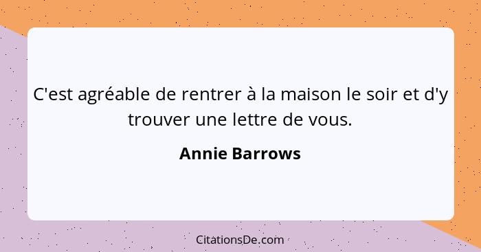 C'est agréable de rentrer à la maison le soir et d'y trouver une lettre de vous.... - Annie Barrows