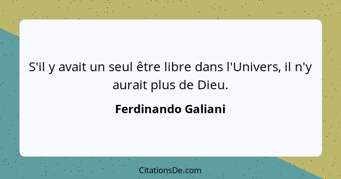 S'il y avait un seul être libre dans l'Univers, il n'y aurait plus de Dieu.... - Ferdinando Galiani