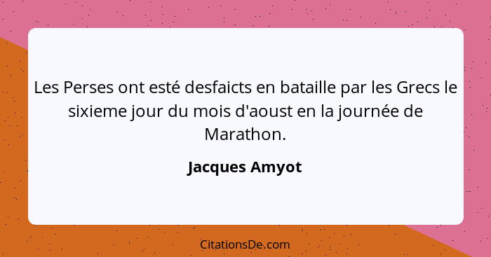 Les Perses ont esté desfaicts en bataille par les Grecs le sixieme jour du mois d'aoust en la journée de Marathon.... - Jacques Amyot