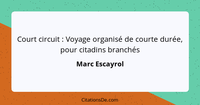 Court circuit : Voyage organisé de courte durée, pour citadins branchés... - Marc Escayrol