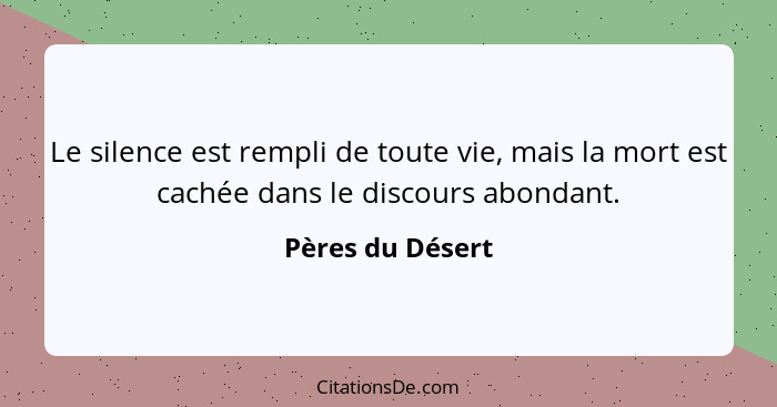 Le silence est rempli de toute vie, mais la mort est cachée dans le discours abondant.... - Pères du Désert