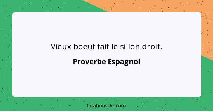 Vieux boeuf fait le sillon droit.... - Proverbe Espagnol