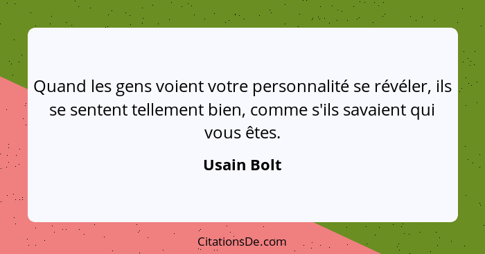 Quand les gens voient votre personnalité se révéler, ils se sentent tellement bien, comme s'ils savaient qui vous êtes.... - Usain Bolt