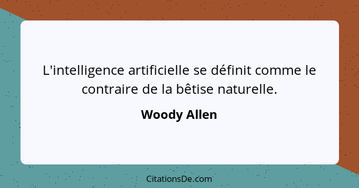 L'intelligence artificielle se définit comme le contraire de la bêtise naturelle.... - Woody Allen