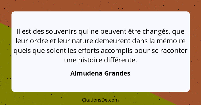 Il est des souvenirs qui ne peuvent être changés, que leur ordre et leur nature demeurent dans la mémoire quels que soient les effo... - Almudena Grandes