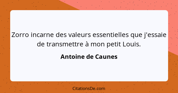 Zorro incarne des valeurs essentielles que j'essaie de transmettre à mon petit Louis.... - Antoine de Caunes