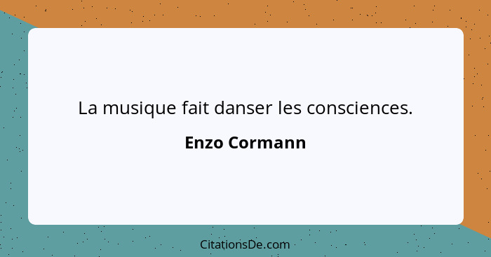 La musique fait danser les consciences.... - Enzo Cormann