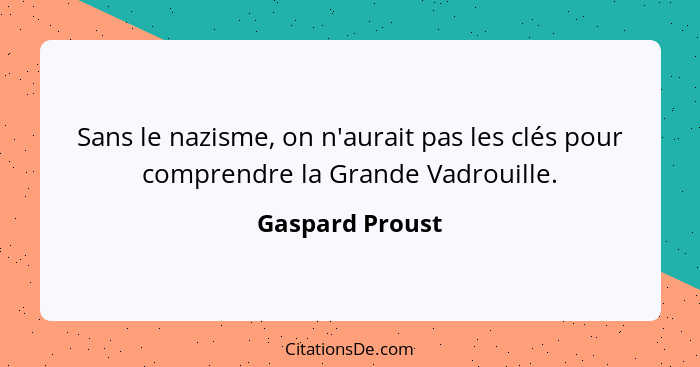Sans le nazisme, on n'aurait pas les clés pour comprendre la Grande Vadrouille.... - Gaspard Proust