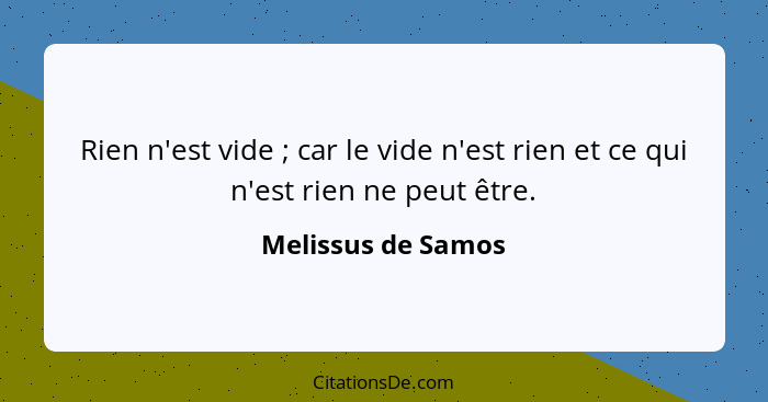 Rien n'est vide ; car le vide n'est rien et ce qui n'est rien ne peut être.... - Melissus de Samos