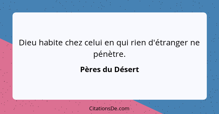 Dieu habite chez celui en qui rien d'étranger ne pénètre.... - Pères du Désert