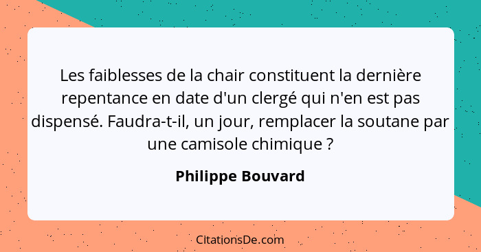 Les faiblesses de la chair constituent la dernière repentance en date d'un clergé qui n'en est pas dispensé. Faudra-t-il, un jour,... - Philippe Bouvard