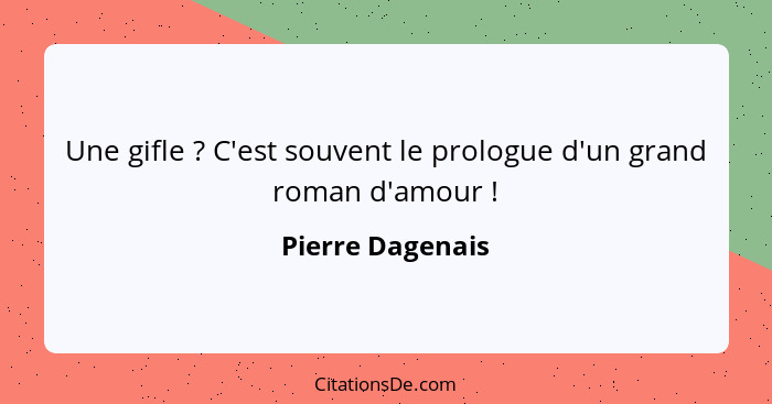 Une gifle ? C'est souvent le prologue d'un grand roman d'amour !... - Pierre Dagenais