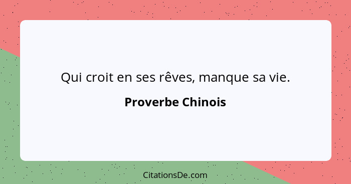 Qui croit en ses rêves, manque sa vie.... - Proverbe Chinois