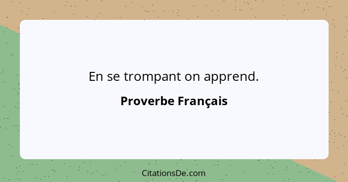 En se trompant on apprend.... - Proverbe Français