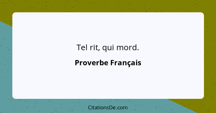 Tel rit, qui mord.... - Proverbe Français