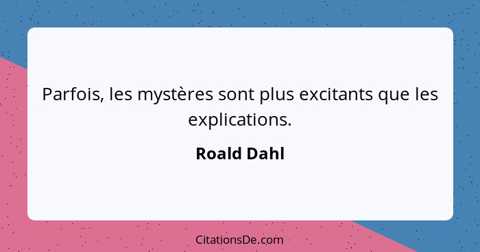 Parfois, les mystères sont plus excitants que les explications.... - Roald Dahl