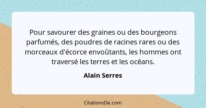 Pour savourer des graines ou des bourgeons parfumés, des poudres de racines rares ou des morceaux d'écorce envoûtants, les hommes ont t... - Alain Serres