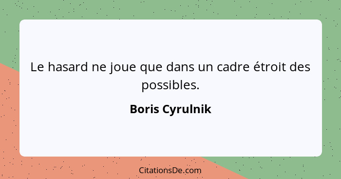 Le hasard ne joue que dans un cadre étroit des possibles.... - Boris Cyrulnik