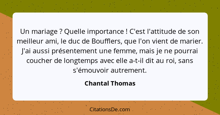 Un mariage ? Quelle importance ! C'est l'attitude de son meilleur ami, le duc de Boufflers, que l'on vient de marier. J'ai... - Chantal Thomas