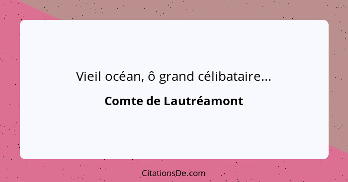 Vieil océan, ô grand célibataire...... - Comte de Lautréamont