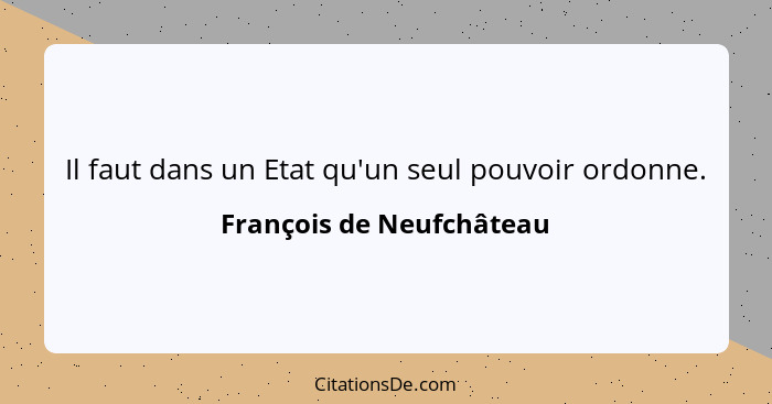 Il faut dans un Etat qu'un seul pouvoir ordonne.... - François de Neufchâteau