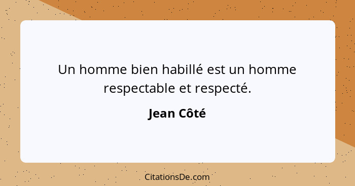 Un homme bien habillé est un homme respectable et respecté.... - Jean Côté