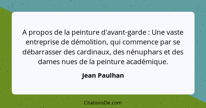 A propos de la peinture d'avant-garde : Une vaste entreprise de démolition, qui commence par se débarrasser des cardinaux, des nén... - Jean Paulhan