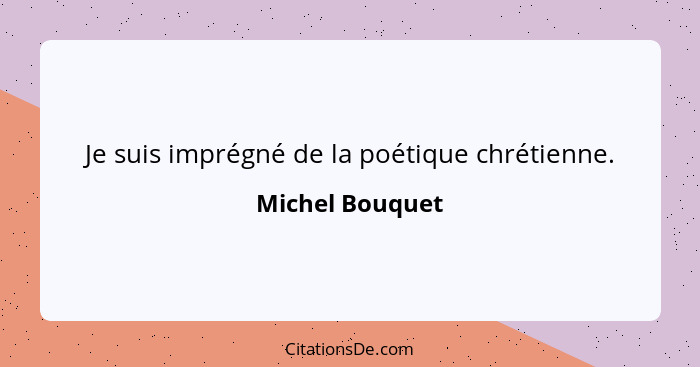 Je suis imprégné de la poétique chrétienne.... - Michel Bouquet