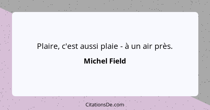 Plaire, c'est aussi plaie - à un air près.... - Michel Field