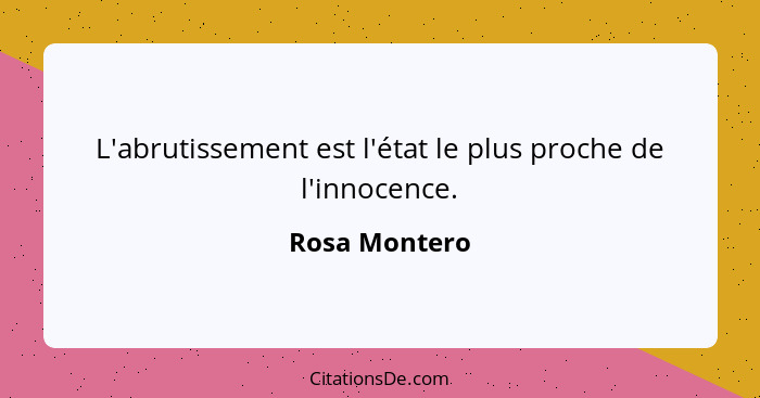 L'abrutissement est l'état le plus proche de l'innocence.... - Rosa Montero