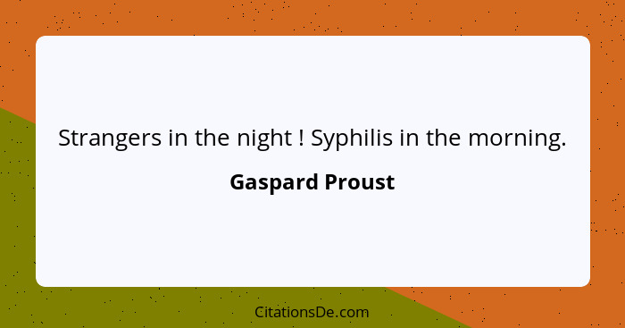 Strangers in the night ! Syphilis in the morning.... - Gaspard Proust
