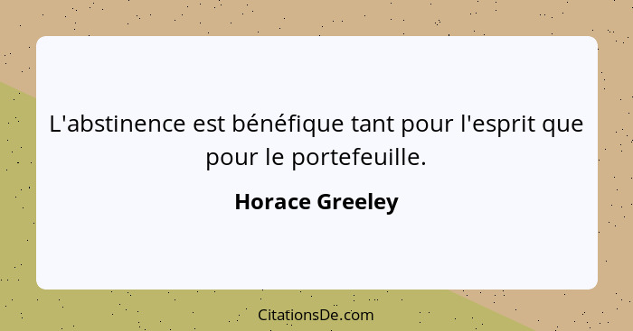 L'abstinence est bénéfique tant pour l'esprit que pour le portefeuille.... - Horace Greeley