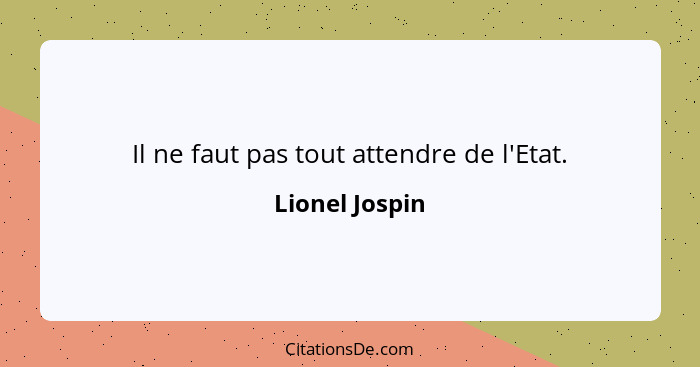 Il ne faut pas tout attendre de l'Etat.... - Lionel Jospin