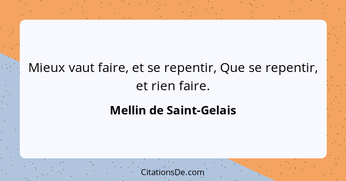 Mieux vaut faire, et se repentir, Que se repentir, et rien faire.... - Mellin de Saint-Gelais