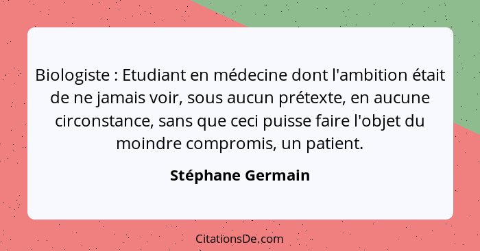 Biologiste : Etudiant en médecine dont l'ambition était de ne jamais voir, sous aucun prétexte, en aucune circonstance, sans q... - Stéphane Germain