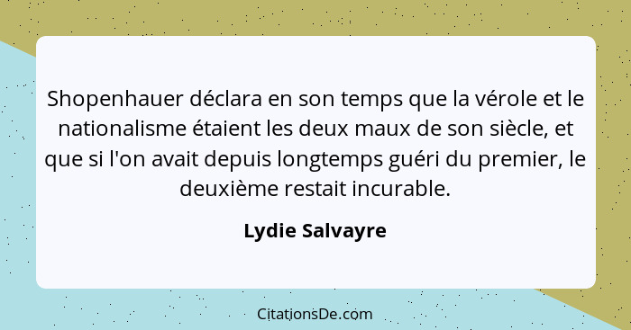 Shopenhauer déclara en son temps que la vérole et le nationalisme étaient les deux maux de son siècle, et que si l'on avait depuis lo... - Lydie Salvayre