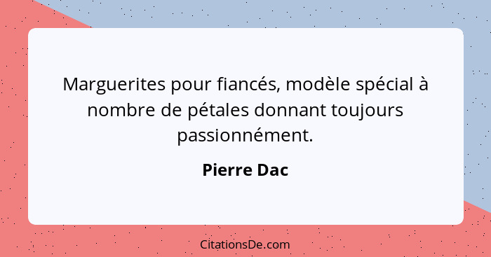 Marguerites pour fiancés, modèle spécial à nombre de pétales donnant toujours passionnément.... - Pierre Dac