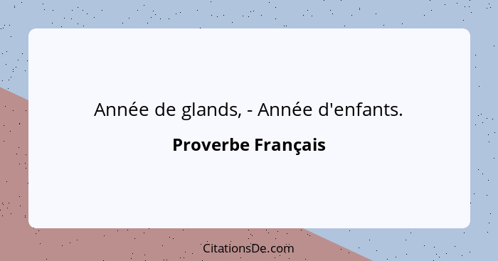 Année de glands, - Année d'enfants.... - Proverbe Français