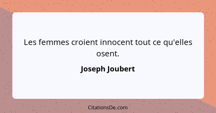 Les femmes croient innocent tout ce qu'elles osent.... - Joseph Joubert