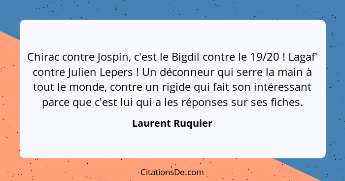 Chirac contre Jospin, c'est le Bigdil contre le 19/20 ! Lagaf' contre Julien Lepers ! Un déconneur qui serre la main à tou... - Laurent Ruquier