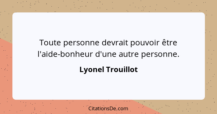 Toute personne devrait pouvoir être l'aide-bonheur d'une autre personne.... - Lyonel Trouillot