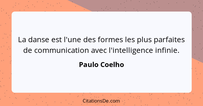 La danse est l'une des formes les plus parfaites de communication avec l'intelligence infinie.... - Paulo Coelho