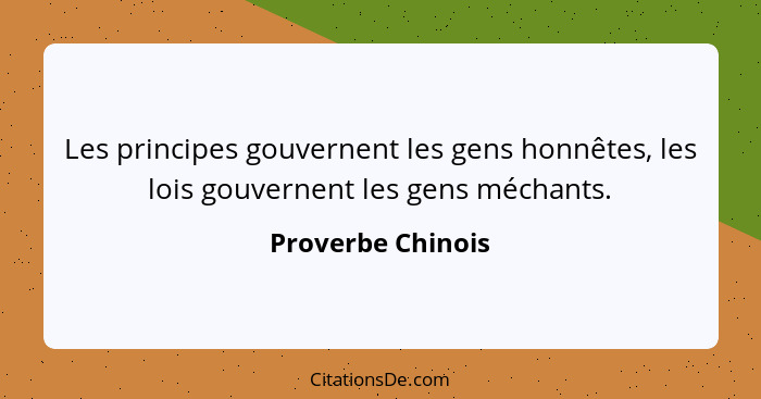 Les principes gouvernent les gens honnêtes, les lois gouvernent les gens méchants.... - Proverbe Chinois