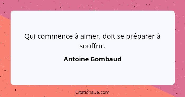 Qui commence à aimer, doit se préparer à souffrir.... - Antoine Gombaud